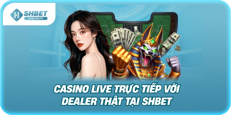 Casino live trực tiếp với dealer thật tại Shbet