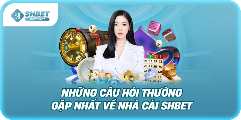 SHBET88 9 Những câu hỏi thường gặp nhất về nhà cái Shbet